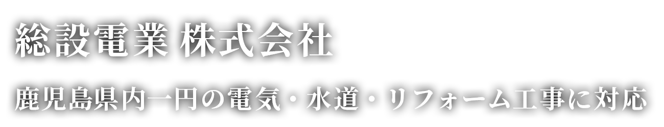 総設電業株式会社 鹿児島県内一円の電気・水道・リフォーム工事に対応